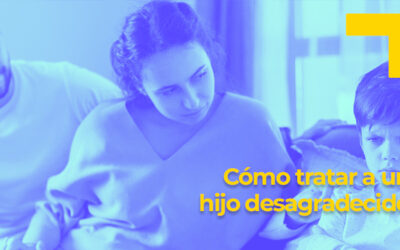 ¿Cómo tratar a un hijo desagradecido?